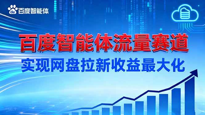 (16573期)建百度智能体流量赛道,实现网盘拉新收益最大化