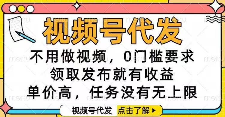 (16583期)视频号代发,不用做视频,0门槛要求,领取发布就有收益,单价高,任务…