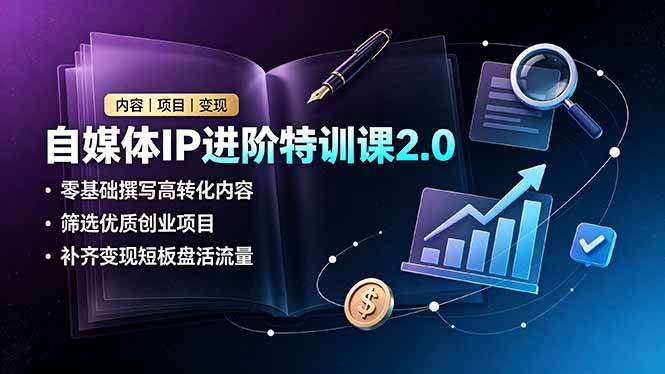 (19182期)自媒体IP进阶特训课2.0,零基础撰写高转化内容,筛选优质创业项目,补齐变现短板盘活流量