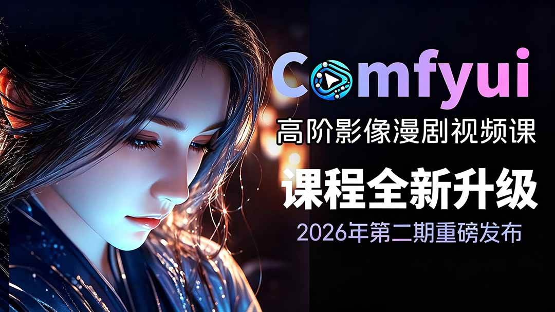 (19222期)2026ComfyUI高阶漫剧视频课2.0,云端本地双端部署,FLUX千问Wan2.2全模型工作流完整教学