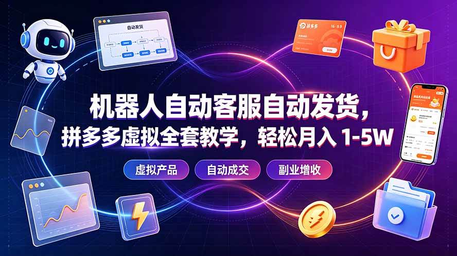 (19363期)机器人自动客服自动发货,拼多多虚拟全套教学,轻松月入 1-5W
