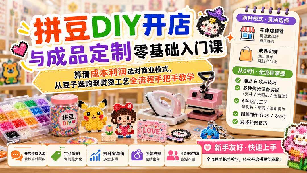 (19845期)拼豆DIY开店与成品定制零基础入门课;算清成本利润选对商业模式,从豆子选购到熨烫工艺全流程手把手教学