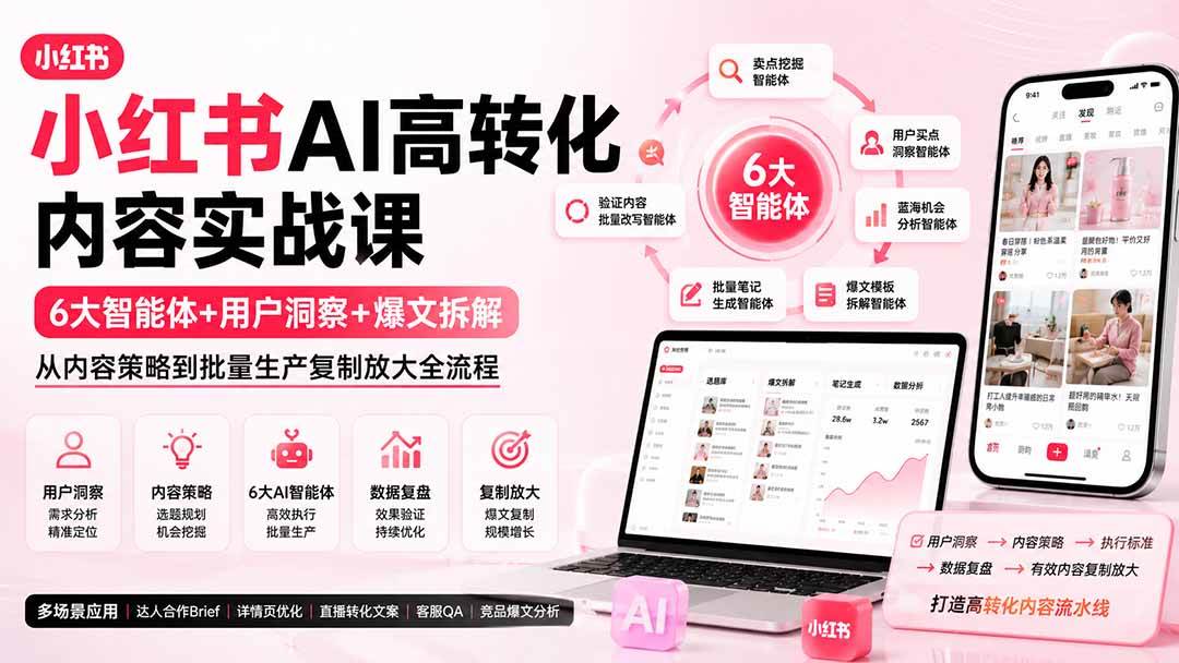 (19927期)小红书AI高转化内容实战课:6大智能体+用户洞察+爆文拆解,从内容策略到批量生产复制放大全流程