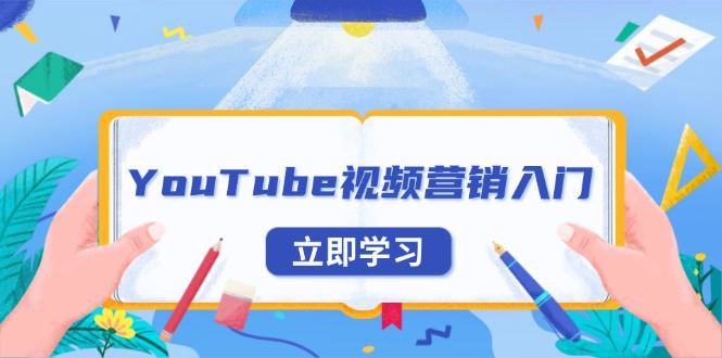 （13744期）YouTube视频营销入门：账号注册指南，平台介绍与外贸推广-富业网创