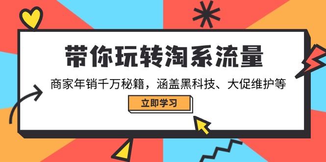 （14109期）带你玩转淘系流量，商家年销千万秘籍，涵盖黑科技、大促维护等-大海创业网