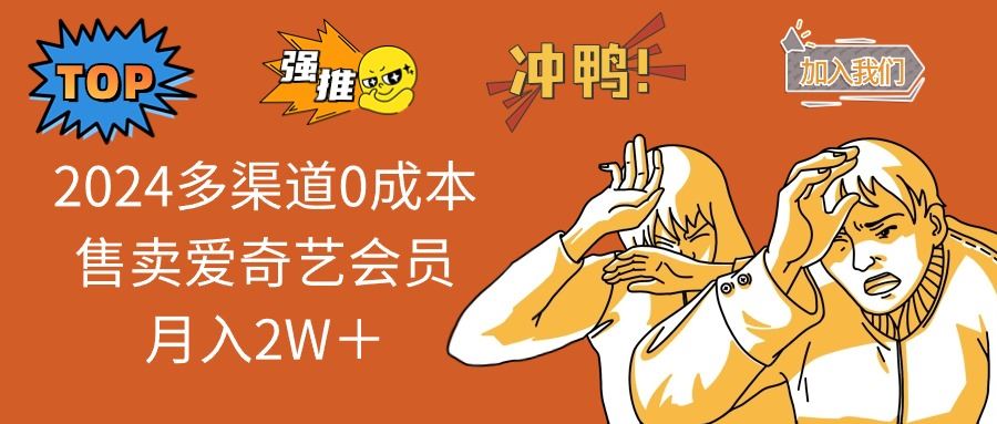 （14118期）2025多渠道0成本售卖爱奇艺会员月入2W＋-富业网创