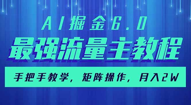 （14378期）AI掘金6.0，最强流量主教程，手把手教学，矩阵操作，月入2w+-富业网创