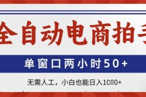 全自动电商拍手，单窗口两小时50+，无需人工，小白也能日入1k+【揭秘】