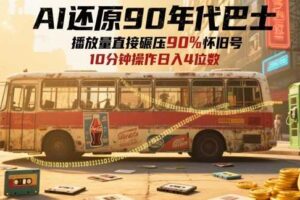 AI还原90年代巴士，一帧就让70后泪崩，播放量直接碾压90%怀旧号，每天操作十分钟，日入四位数
