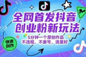 全网首发抖音创业粉新玩法，5分钟一个原创作品，不违规，不废号，流量好
