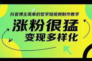 抖音博主简单的哲学短视频制作教学，涨粉很猛，变现多样化