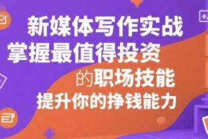 新媒体写作实战，学握最值得投资的职场技能，提升你的挣钱能力
