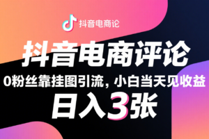 抖音电商评论，0粉丝靠挂图引流，被动赚抖音搜索佣金，小白当天见收益，日入300+