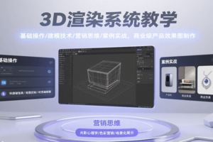 3D渲染系统教学，基础操作/建模技术/营销思维/案例实战，商业级产品效果图制作