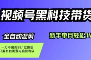 视频号黑科技短视频带货，新手一个月也1W+，纯搬运一刀不用剪，零投入【揭秘】