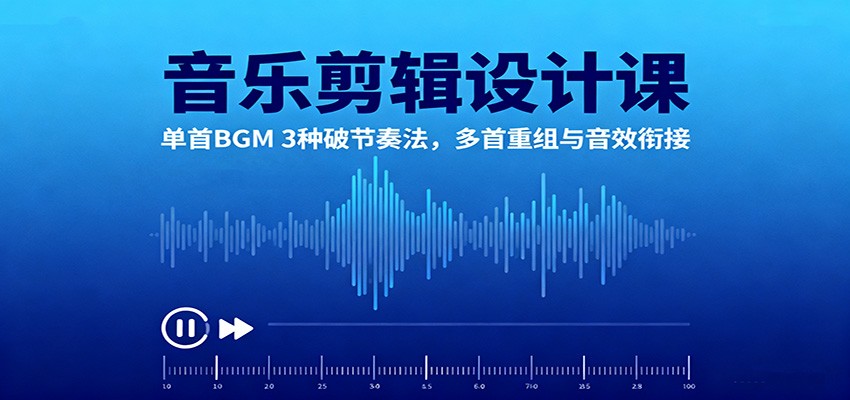音乐剪辑设计课:单首BGM 3种破节奏法,多首重组与音效衔接-万力资源网_专注分享网络赚钱副业项目-创业项目分享