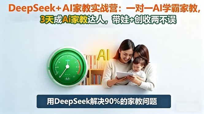 （16500期）DeepSeek+AI家教实战营：1对1AI学霸家教,3天成Ai家教达人,带娃+创收两不误-大牛创业网
