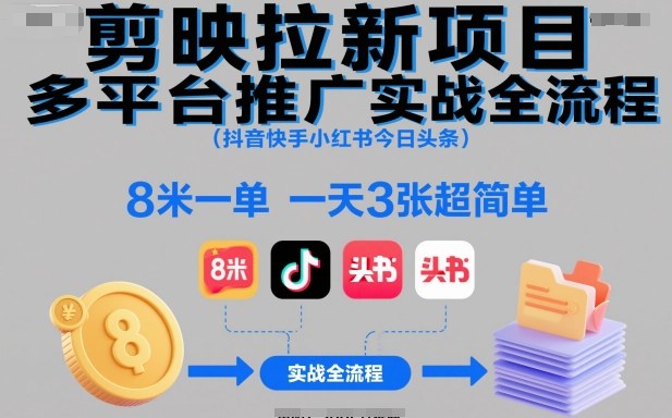 剪映拉新项目多平台推广实战全流程（抖音快手小红书今日头条），8米一单，一天3张超简单