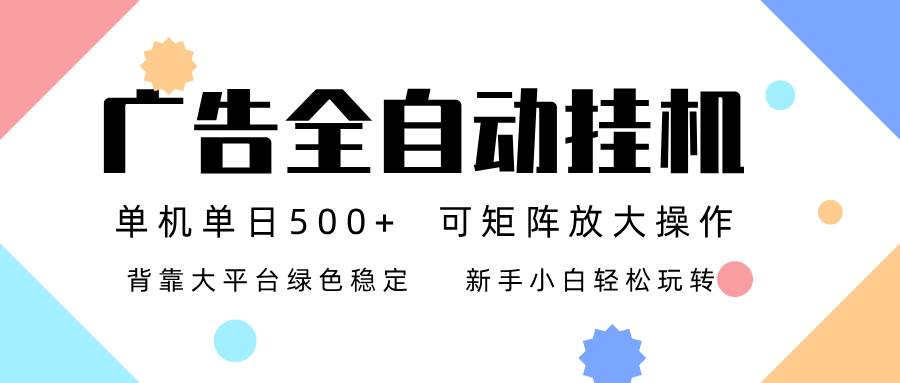 （16909期）广告联盟全自动挂机 稳定运行两年之久，单机单日收益500+新手小白轻松玩转-知与行创业网