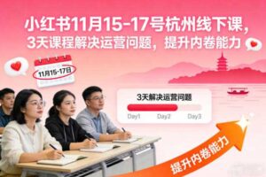 小红书11月15-17号杭州线下课，3天课程解决运营问题，提升内卷能力【音频+PPT图片】