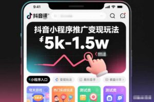 抖音小程序推广变现玩法，简单好操作，多种热门实战玩法，月收入稳定在5k-1.5w