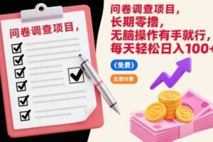 问卷调查项目,长期零撸,无脑操作有手就行,每天轻松日入100+【揭秘】