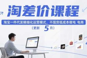 淘差价课程，淘宝一件代发精细化运营模式，不囤货低成本做电商（更新12月）