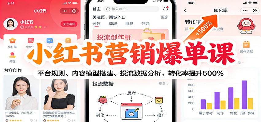 小红书营销爆单课:平台规则、内容模型搭建、投流数据分析,转化率提升500%