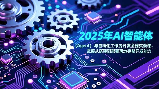 （17009期）2025年AI智能体（Agent）与自动化工作流开发全栈实战课，掌握从搭建到部署落地完整开发能力-苏武资源网