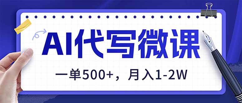 （17013期）AI代写制作微课，一单500+，超暴力！2026年蓝海风口，永不失业副业！