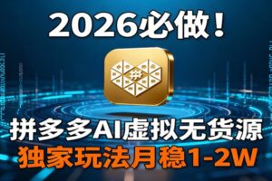 2026 必做！拼多多 AI 虚拟无货源，独家玩法月稳 1-2W
