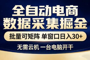 全自动电商数据采集掘金 批量可矩阵 单窗口轻松日入30+