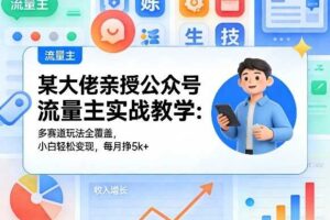 某大佬亲授公众号流量主实战教学：多赛道玩法全覆盖，小白轻松变现，每月多挣5k+