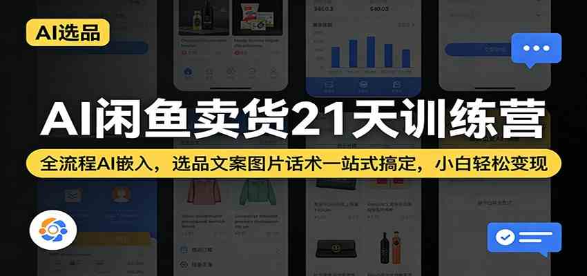 AI闲鱼卖货21天训练营:全流程AI嵌入,选品文案图片话术一站式搞定,小白轻松变现