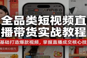 全品类短视频直播带货实战教程:零基础打造爆款视频,掌握直播成交核心技巧
