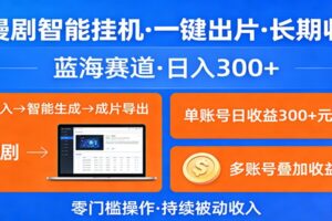 AI漫剧智能挂机，一键出片，长期收益，蓝海赛道，日入300+