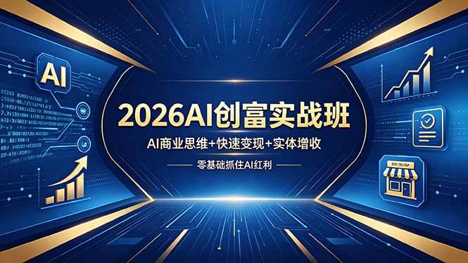 （18318期）2026AI创富实战班，AI商业思维+快速变现+实体增收，零基础抓住AI红利