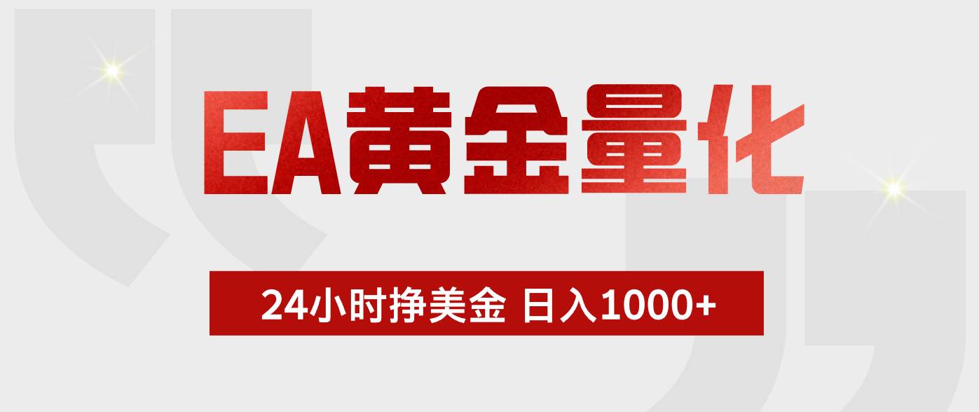 （18641期）EA黄金量化，绿色稳定，24小时不停干，小白轻松操作，日入1000+-大牛创业网