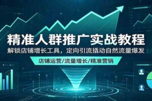 精准人群推广实战教程：解锁店铺增长工具，定向引流撬动自然流量爆发