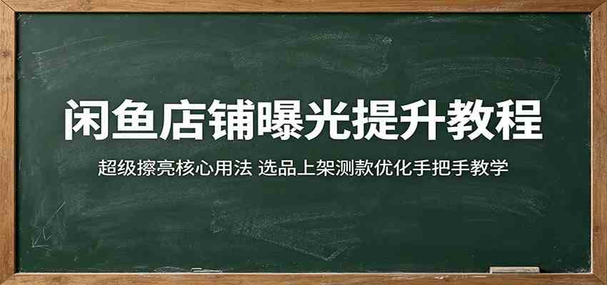 闲鱼店铺曝光提升教程:超级擦亮核心用法,选品上架测款优化手把手教学