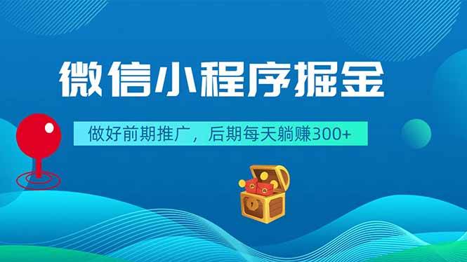 （18762期）微信小程序掘金，做好前期推广，后期每天躺赚300+