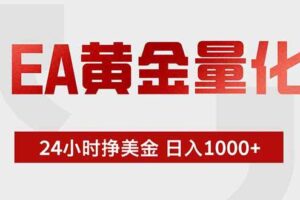 （18852期）EA黄金量化，24小时挂机挣美金，绿色稳定，小白轻松入手，日入1000+