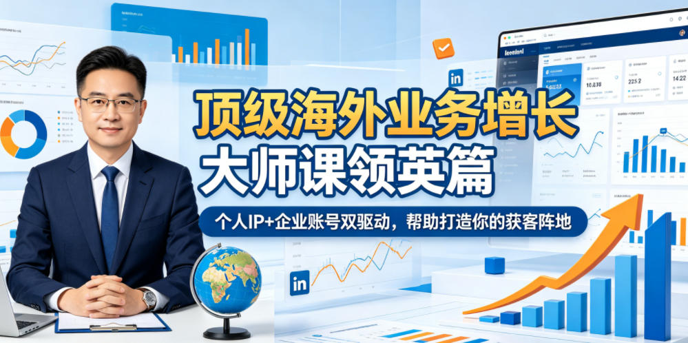 顶级海外业务增长大师课领英篇,个人IP+企业账号双驱动,帮助打造你的获客阵地-后生网课库