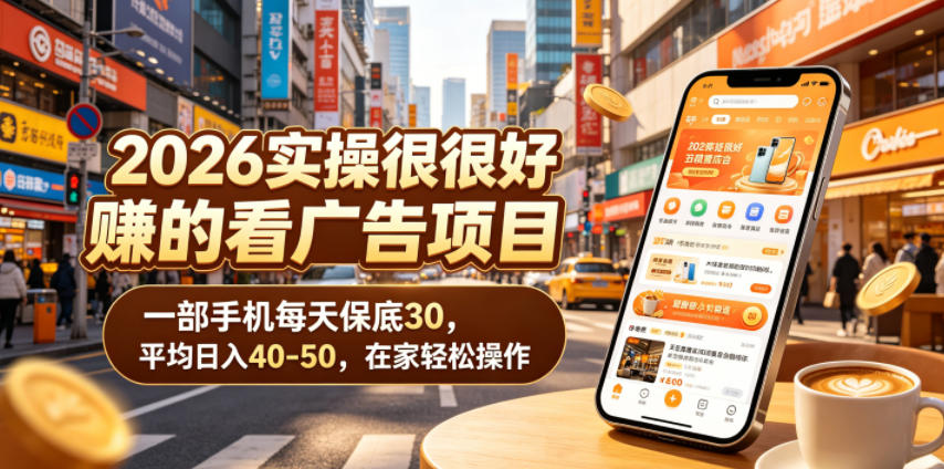 2026实操很好賺的看广告项目,一部手机每天保底30,平均日入40-50,在家轻松操作【揭秘】-后生网课库