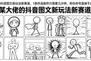 某大佬的抖音图文新玩法新赛道，1条作品制作只需要几分钟，有伙伴号直接干直接有收益