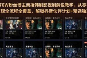 抖音270W粉丝博主亲授韩剧影视剧解说教学,从零基础入门到变现全流程全覆盖,解锁抖音伙伴计划+精选独家收益!