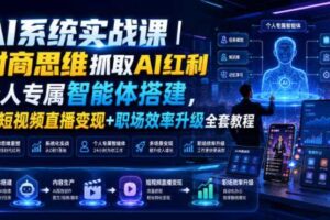 AI系统实战课｜财商思维抓取AI红利｜个人专属智能体搭建，AI短视频直播变现+职场效率升级全套教程