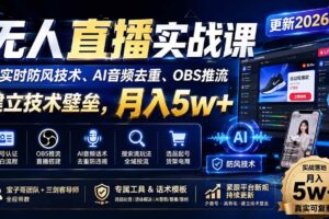 （19844期）无人直播实战课（更新8月），非实时防风技术、AI音频去重、OBS推流，建立技术壁垒，月入5w+