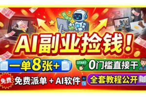 （19870期）AI副业捡钱！一单8张+，免费派单+AI软件，0门槛直接干，全套教程公开