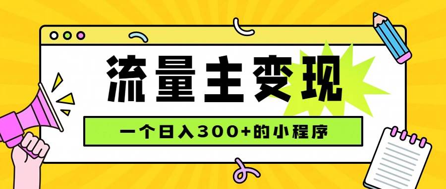 （19902期）小程序流量主变现，日收益300+，腾讯官方打款，四种收入来源，稳定可靠